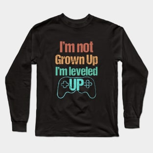 I'm not Grown Up, I'm Leveled Up - Funny Grown Up Gamer Long Sleeve T-Shirt